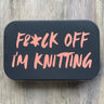 Notions Tin | F&*K off I'm Knitting